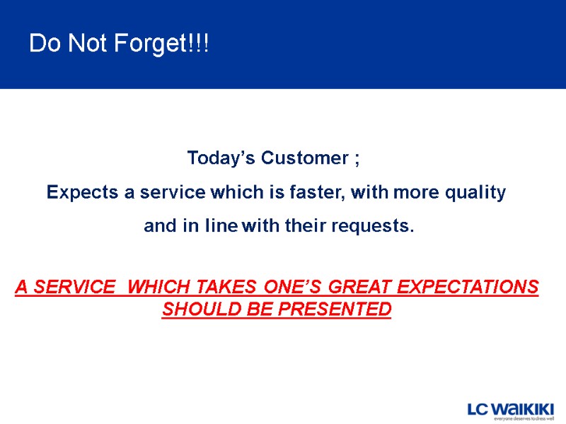 Do Not Forget!!! Today’s Customer ;  Expects a service which is faster, with